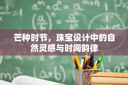 芒种时节，珠宝设计中的自然灵感与时间韵律